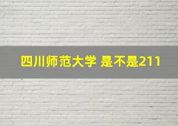 四川师范大学 是不是211